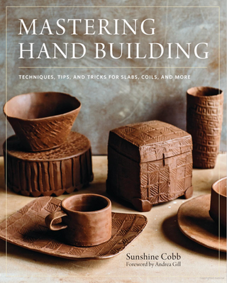 Mastering Hand Building: Techniques, Tips, and Tricks for Slabs, Coils, and More (Mastering Ceramics) Hardcover